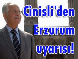 Rasim Cinisli'den Erzurum uyarısı!..