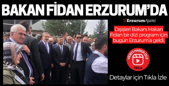 Dışişleri Bakanı Hakan Fidan Erzurum'da