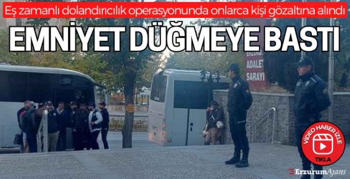 Erzurum'da dolandırıcılık operasyonu: 43 gözaltı