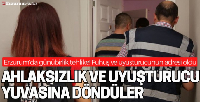 Fuhuş ve uyuşturucunun adresi oldu! Erzurum'da günübirlik tehlike!