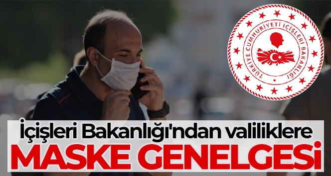 İçişleri Bakanlığı'ndan 81 il valiliğine maske kullanımıyla ilgili genelge