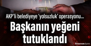 AKP'li belediyeye 'yolsuzluk' operasyonu: Başkanın yeğeni tutuklandı