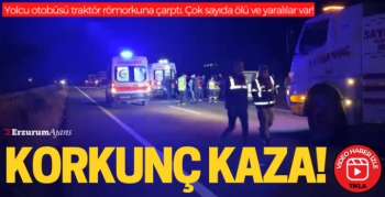 Erzurum'da yolcu otobüsü traktör römorkuna çarptı: 2 ölü, 14 yaralı