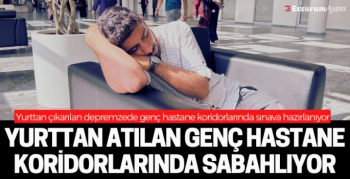 Yurttan çıkarılan depremzede Erzurum Şehir Hastanesine sığındı!