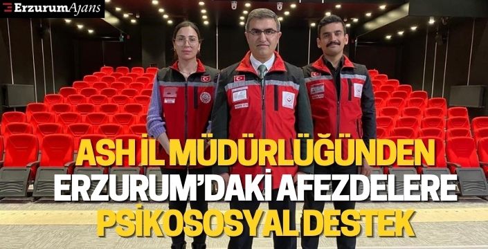 ASH İl Müdürlüğünden Erzurum'daki afezdelere psikososyal destek