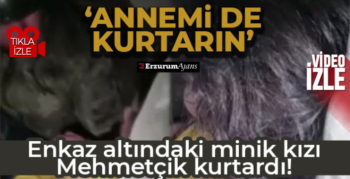 Askerlerin enkazdan çıkarttığı minik kız: Annemi de kurtarın!