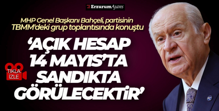 Bahçeli: Açık hesap 14 Mayıs'ta sandıkta görülecektir!