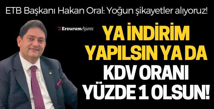 Başkan Oral: Ya indirim yapılsın ya da KDV yüzde 1'e indirilsin!