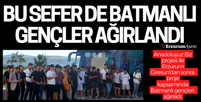 Batmanlı gençler 'Anadoluyuz Biz' projesiyle Erzurum'da