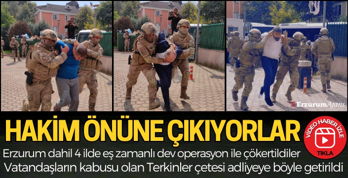 Bir ilçenin kabusu olmuşlardı...Terkinler çetesi üyeleri adliyeye böyle getirildi