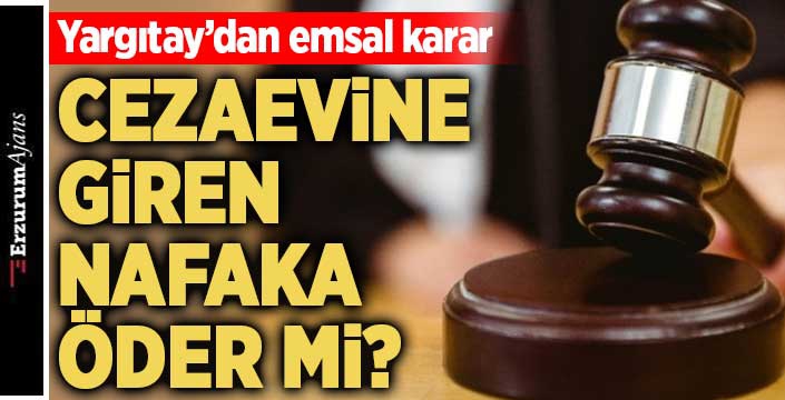 Cezaevine düşmek nafakadan kurtarmaz