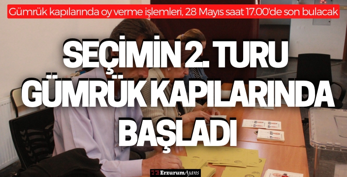 Cumhurbaşkanı 2. tur seçimi için gümrük kapılarında oy kullanma başladı