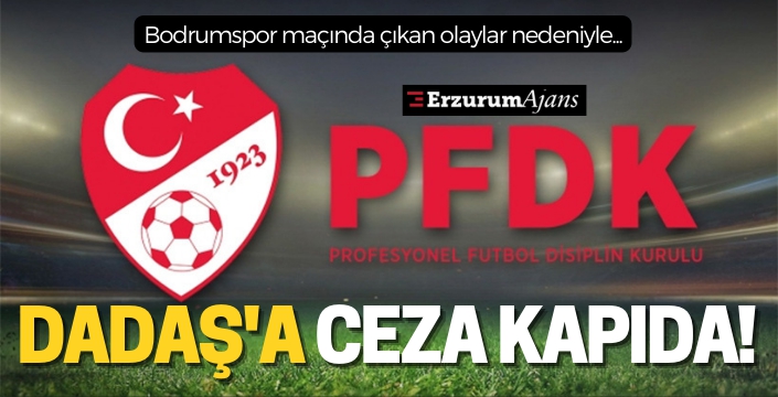 Dadaş'a ceza kapıda!