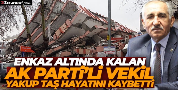 Depremde enkaz altında kalan Adıyaman Milletvekili Yakup Taş'ın hayatını kaybettiği duyuruldu