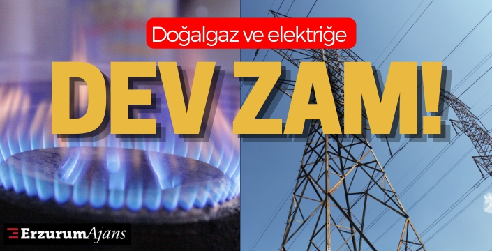 Doğalgaz ve elektriğe dev zam!