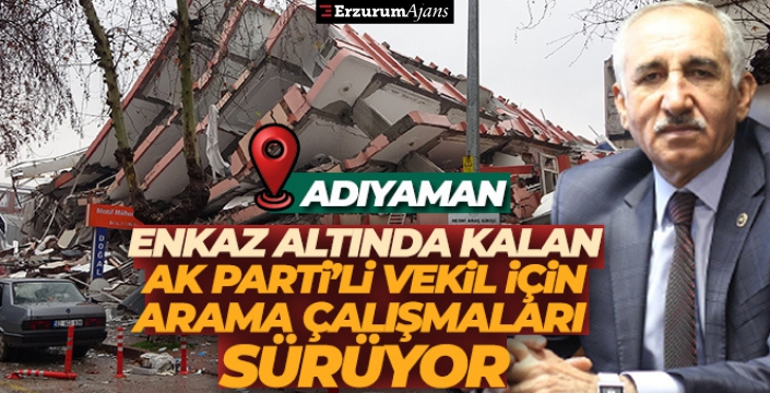 Enkaz altında kalan AK Parti Adıyaman Milletvekili Taş'ı arama çalışmaları devam ediyor