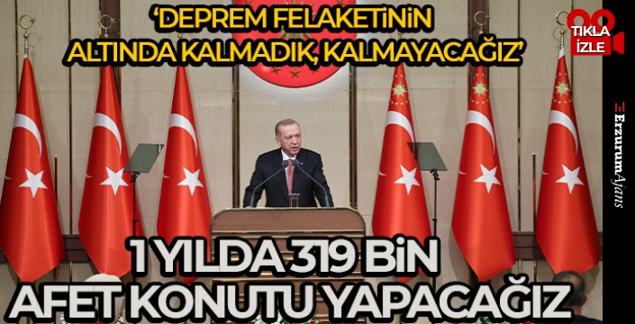 Erdoğan: Diğer sınamalar gibi deprem felaketinin de altında kalmadık, Allah'ın izniyle kalmayacağız