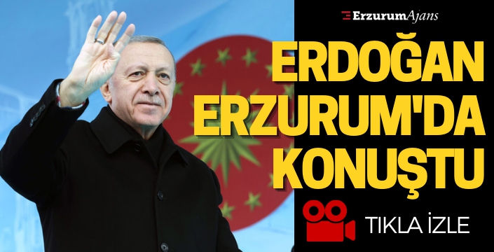 Erdoğan Erzurum'da konuştu ardından açılışlar yaptı