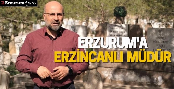 Erzurum'a Erzincanlı müdür