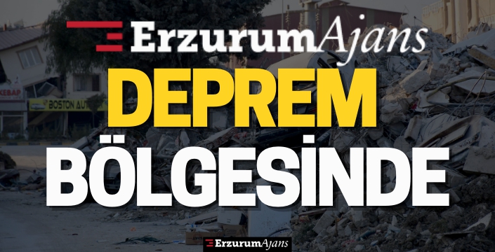 ERZURUM AJANS DEPREM BÖLGESİNDE