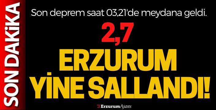 Erzurum bir kez daha depremle sarsıldı!