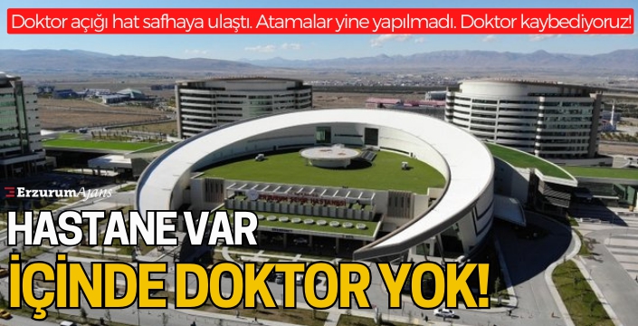 Erzurum'da açık büyüyor! Doktor kaybediyoruz!