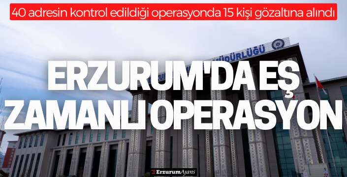 Erzurum'da aranan 15 şahıs yakalandı