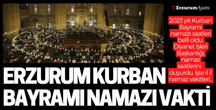 Erzurum'da bayram namazı kaçta kılınacak? İşte il il namaz vakitleri...