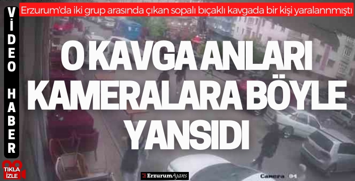 Erzurum'da bıçaklı kavga güvenlik kameralarına yansıdı