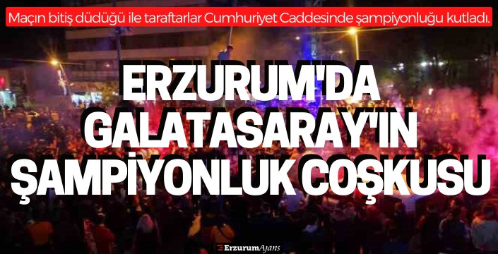 Erzurum'da da Galatasaray coşkusu yaşandı