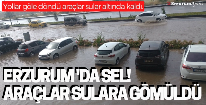 Erzurum 'da Sel!  Araçlar Sulara Gömüldü