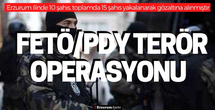 Erzurum'da terör operasyonu; 10 kişi yakalandı!