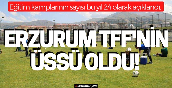 Erzurum TFF'nin üssü oldu! 