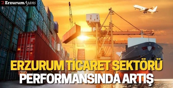 Erzurum ticaret sektörü performansında artış