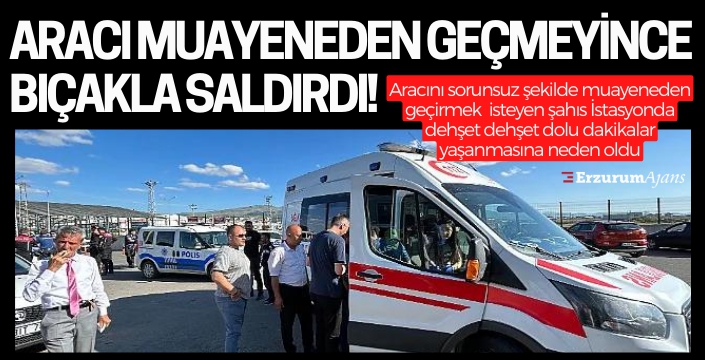 Erzurum TÜVTÜRK'te şok olay! Aracı muayeneden geçmeyince dehşet saçtı
