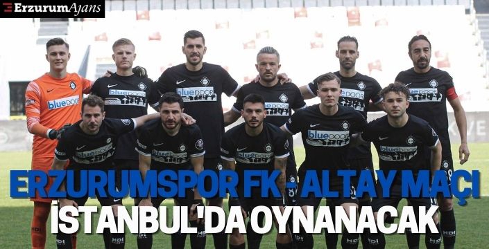 Erzurumspor FK - Altay maçı İstanbul'da oynanacak
