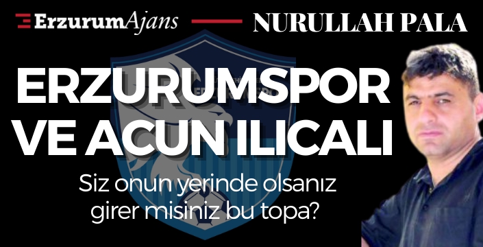 Erzurumspor ve Acun Ilıcalı