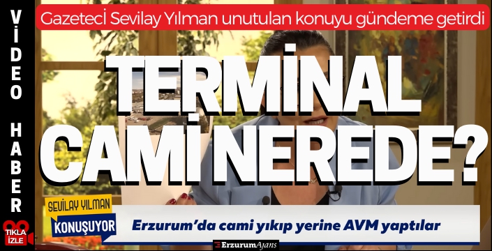 Gazeteci Yılman: Erzurum'da cami yıkıp yerine AVM yaptılar