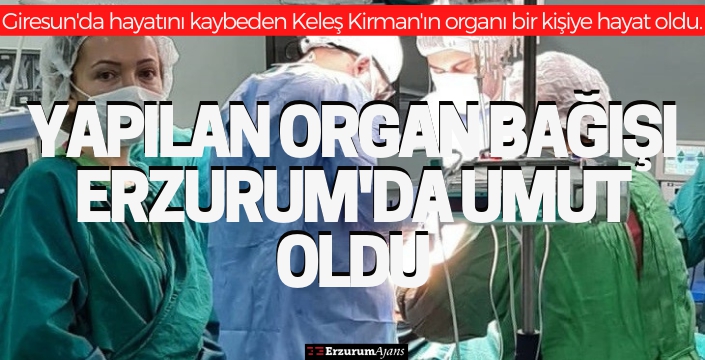 Giresun'da vefat etti, Erzurum'da bir kişiye umut oldu