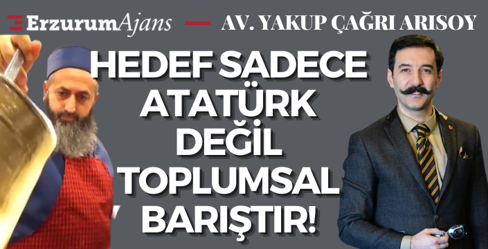 Hedef sadece Atatürk değil, toplumsal barıştır!