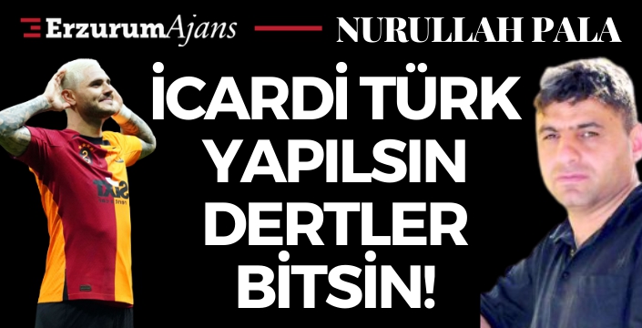 İcardi Türk yapılsın dertler bitsin!