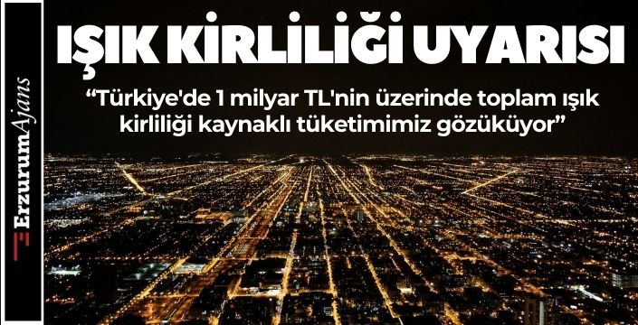 Işık kirliliği uyarısı: Yılda 1 milyar TL'lik enerji israf oluyor