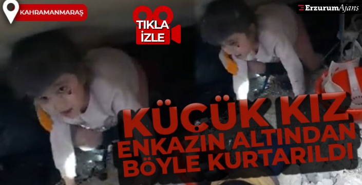 Kahramanmaraş'ta küçük kız enkazın altından böyle kurtarıldı