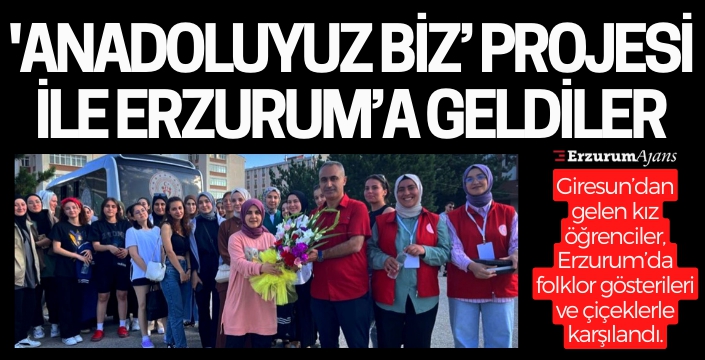 Kızlar 'Anadoluyuz Biz' kapsamında Erzurum'da