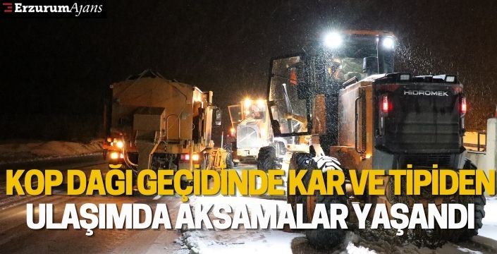 Kop Dağı Geçidinde kar ve tipiden ulaşımda aksamalar yaşandı