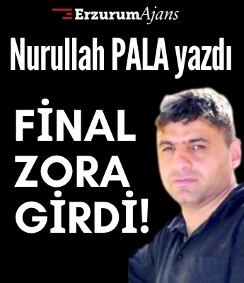 Nurullah Pala yazdı... Final zora girdi!