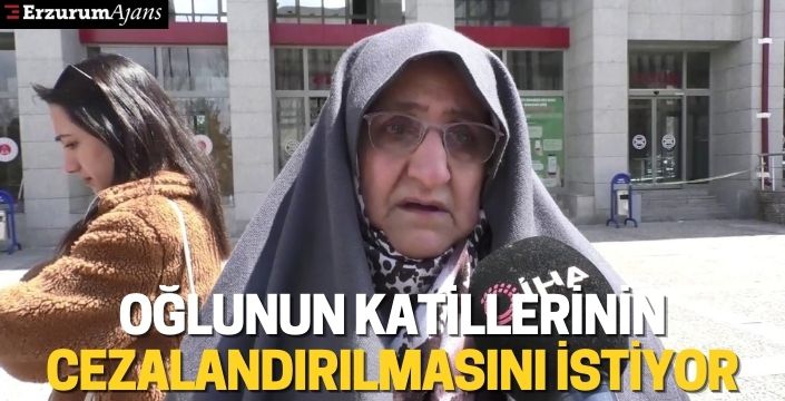 Oğlunun katillerinin cezalandırılmasını istiyor