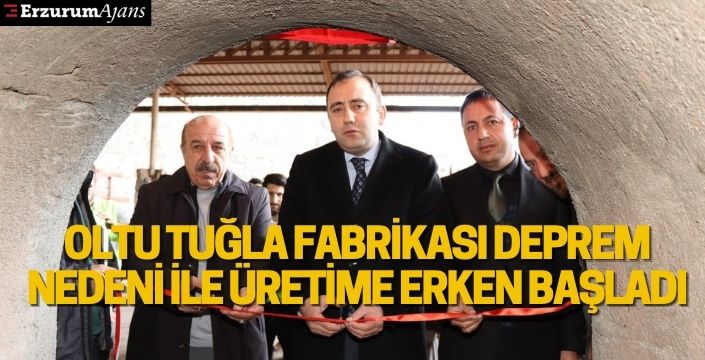 Oltu Tuğla Fabrikası deprem nedeni ile üretime erken başladı