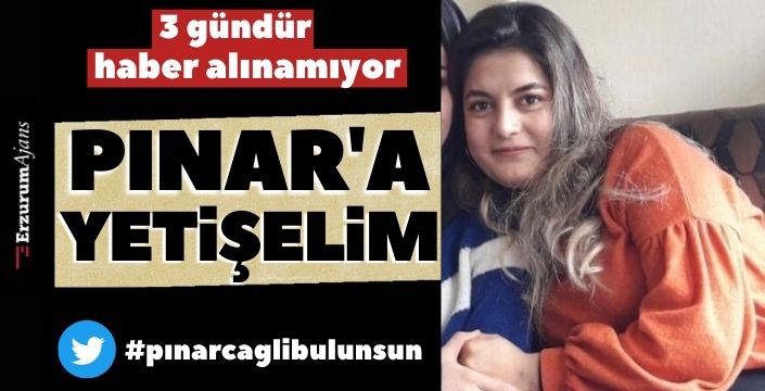 Pınar'dan 3 gündür haber alınamıyor!