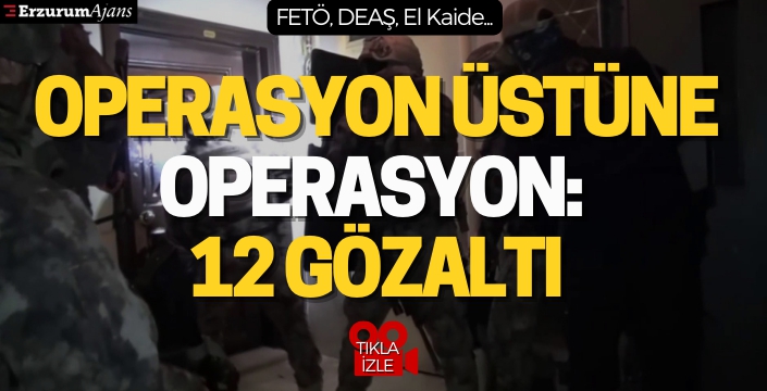 Polis operasyon üstüne operasyon yaptı: 12 gözaltı